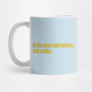 If life gives you lemons, add vodka. Mug